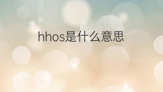 hhos是什么意思 hhos的中文翻译、读音、例句