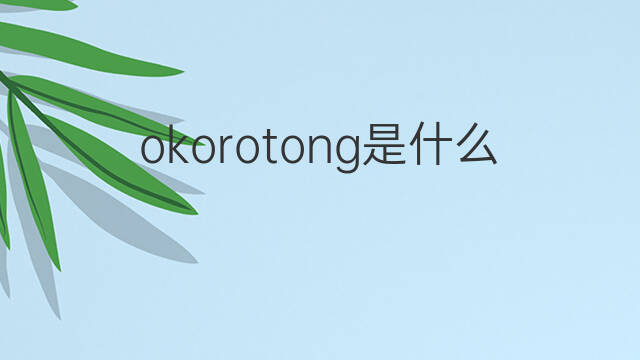 okorotong是什么意思 okorotong的中文翻译、读音、例句