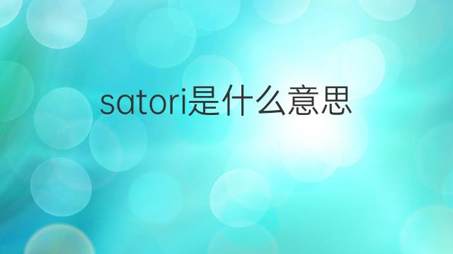satori是什么意思 satori的翻译、读音、例句、中文解释