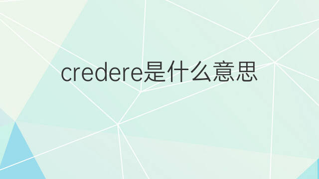 credere是什么意思 credere的中文翻译、读音、例句