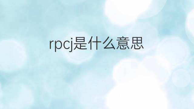 rpcj是什么意思 rpcj的中文翻译、读音、例句