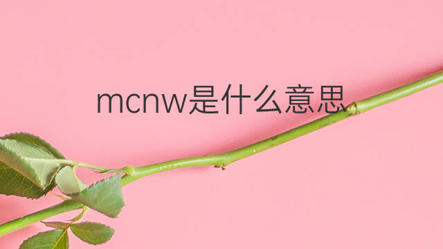 mcnw是什么意思 mcnw的中文翻译、读音、例句
