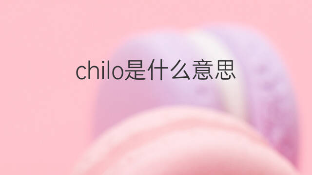 chilo是什么意思 chilo的中文翻译、读音、例句