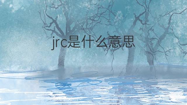 jrc是什么意思 jrc的中文翻译、读音、例句