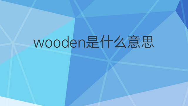 wooden是什么意思 wooden的中文翻译、读音、例句