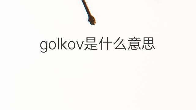 golkov是什么意思 golkov的中文翻译、读音、例句