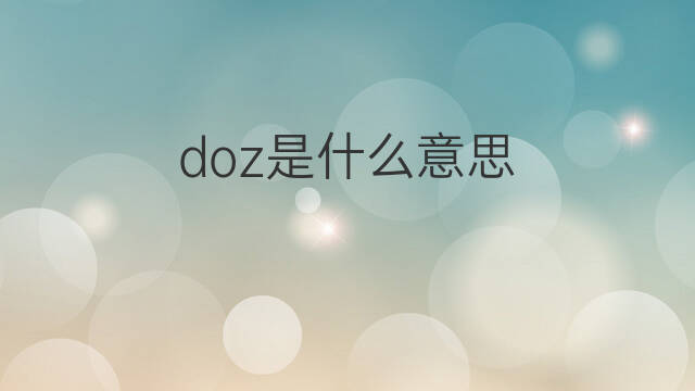 doz是什么意思 doz的中文翻译、读音、例句