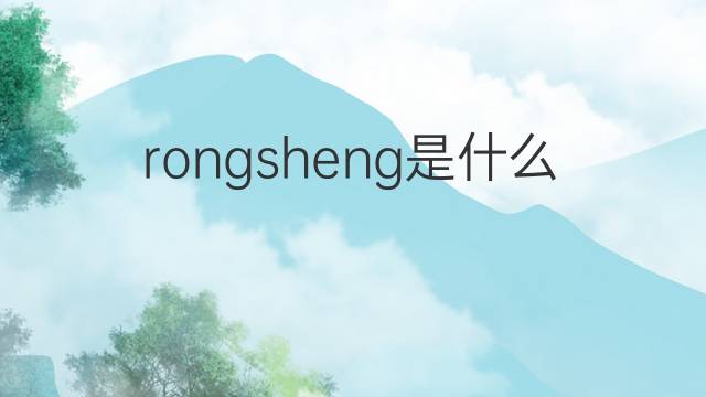 rongsheng是什么意思 rongsheng的中文翻译、读音、例句