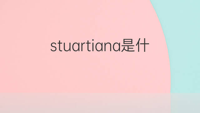 stuartiana是什么意思 stuartiana的中文翻译、读音、例句