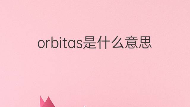 orbitas是什么意思 orbitas的中文翻译、读音、例句