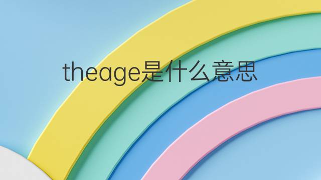 theage是什么意思 theage的翻译、读音、例句、中文解释