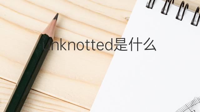 unknotted是什么意思 unknotted的中文翻译、读音、例句