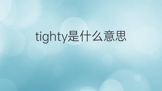 tighty是什么意思 tighty的中文翻译、读音、例句
