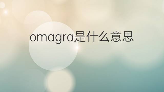 omagra是什么意思 omagra的中文翻译、读音、例句
