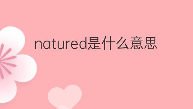 natured是什么意思 natured的中文翻译、读音、例句