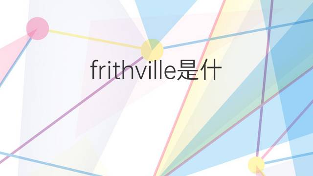 frithville是什么意思 frithville的中文翻译、读音、例句