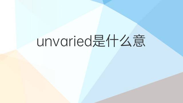 unvaried是什么意思 unvaried的中文翻译、读音、例句
