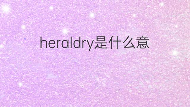 heraldry是什么意思 heraldry的中文翻译、读音、例句