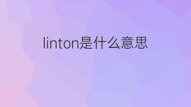linton是什么意思 linton的翻译、读音、例句、中文解释