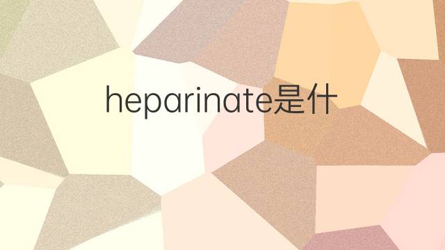 heparinate是什么意思 heparinate的中文翻译、读音、例句