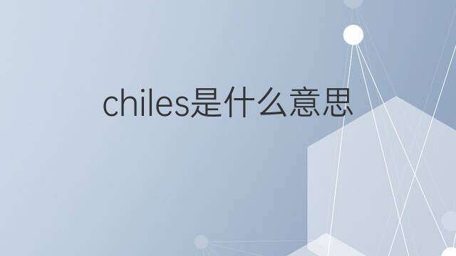 chiles是什么意思 chiles的中文翻译、读音、例句