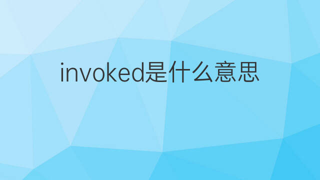 invoked是什么意思 invoked的中文翻译、读音、例句