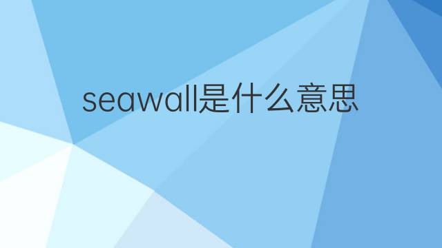 seawall是什么意思 seawall的中文翻译、读音、例句