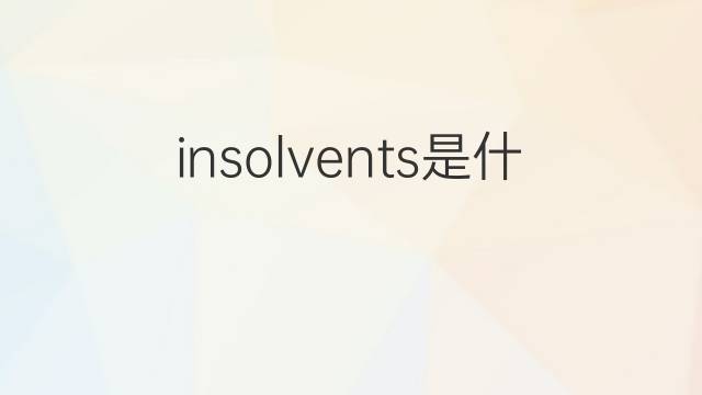 insolvents是什么意思 insolvents的中文翻译、读音、例句
