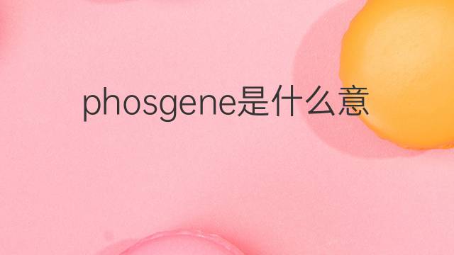 phosgene是什么意思 phosgene的中文翻译、读音、例句