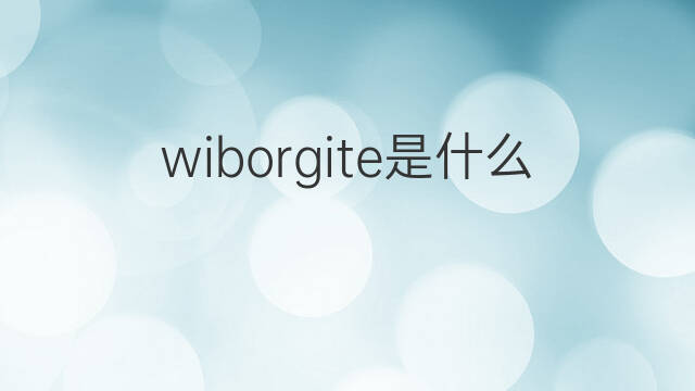 wiborgite是什么意思 wiborgite的中文翻译、读音、例句
