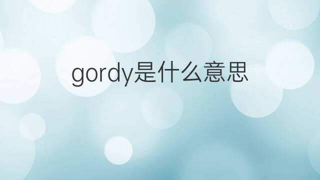 gordy是什么意思 gordy的中文翻译、读音、例句