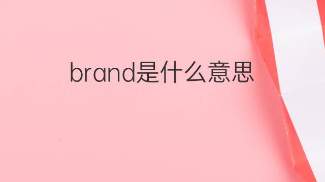 brand是什么意思 brand的中文翻译、读音、例句