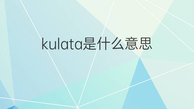 kulata是什么意思 kulata的中文翻译、读音、例句