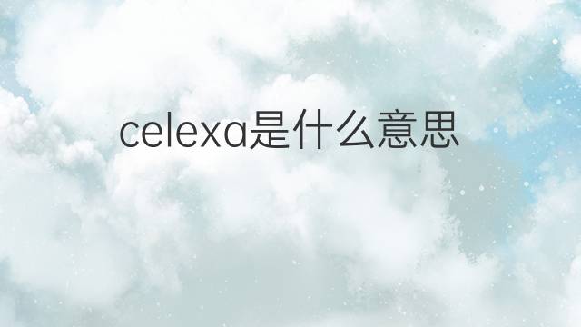 celexa是什么意思 celexa的中文翻译、读音、例句