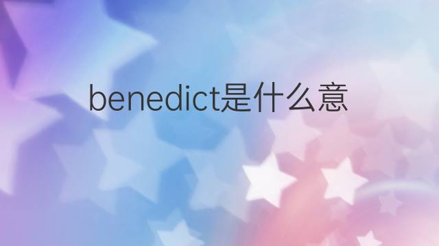 benedict是什么意思 benedict的中文翻译、读音、例句