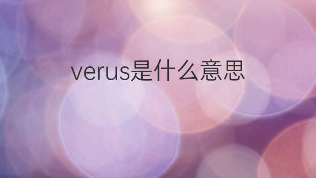 verus是什么意思 英文名verus的翻译、发音、来源