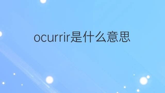 ocurrir是什么意思 ocurrir的翻译、读音、例句、中文解释