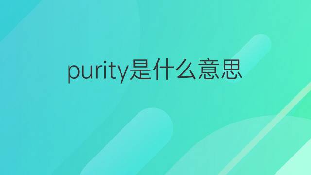purity是什么意思 purity的中文翻译、读音、例句