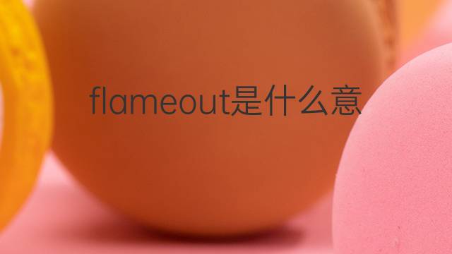 flameout是什么意思 flameout的中文翻译、读音、例句