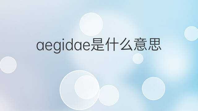 aegidae是什么意思 aegidae的中文翻译、读音、例句