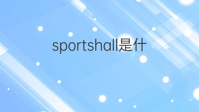 sportshall是什么意思 sportshall的中文翻译、读音、例句