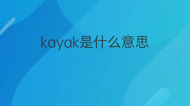 kayak是什么意思 kayak的中文翻译、读音、例句