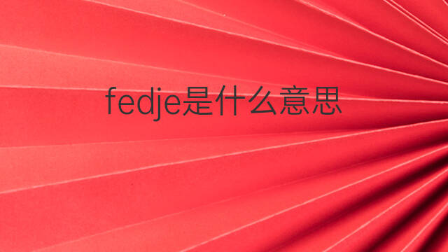 fedje是什么意思 fedje的中文翻译、读音、例句