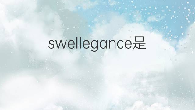 swellegance是什么意思 swellegance的中文翻译、读音、例句