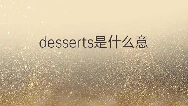 desserts是什么意思 desserts的中文翻译、读音、例句