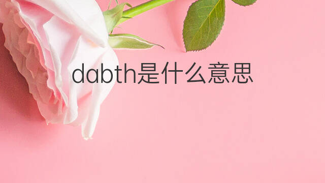 dabth是什么意思 dabth的中文翻译、读音、例句