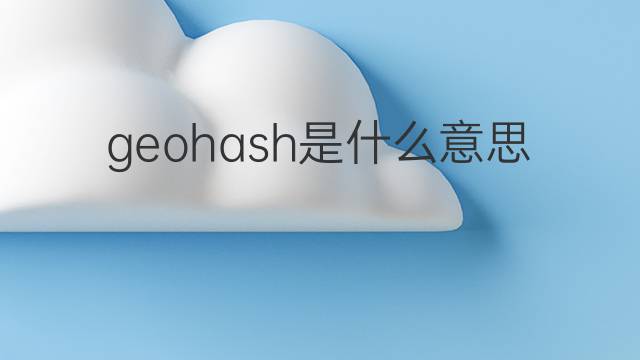 geohash是什么意思 geohash的中文翻译、读音、例句