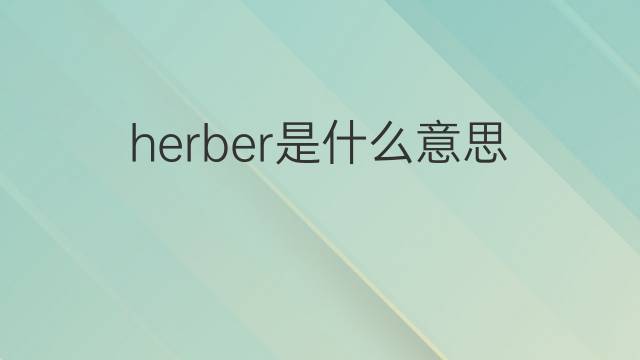 herber是什么意思 herber的中文翻译、读音、例句