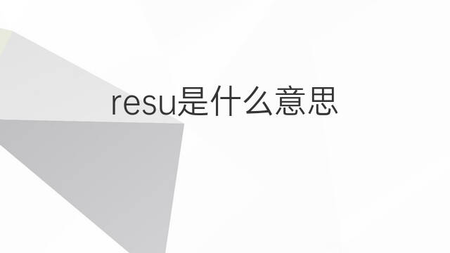 resu是什么意思 resu的中文翻译、读音、例句