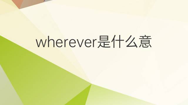 wherever是什么意思 wherever的中文翻译、读音、例句